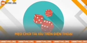 Mẹo Chơi Tài Xỉu Trên Điện Thoại Hiệu Quả Tại 188bet